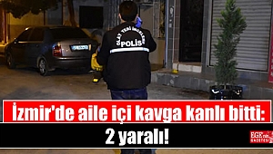 İzmir'de aile içi kavga kanlı bitti: 2 yaralı