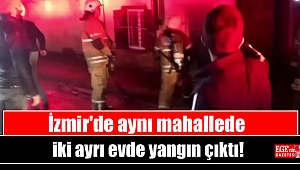 İzmir'de aynı mahallede iki ayrı evde yangın çıktı