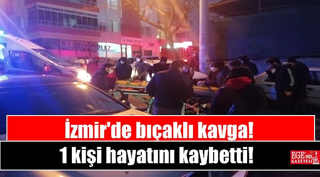 İzmir'de bıçaklı kavga: 1 kişi hayatını kaybetti