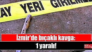 İzmir'de bıçaklı kavga: 1 yaralı