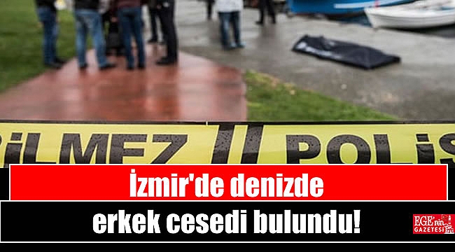 İzmir'de denizde erkek cesedi bulundu