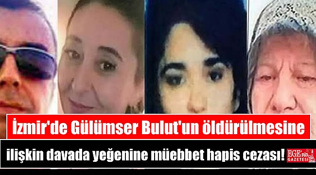 İzmir'de Gülümser Bulut'un öldürülmesine ilişkin davada yeğenine müebbet hapis cezası