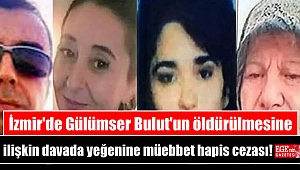 İzmir'de Gülümser Bulut'un öldürülmesine ilişkin davada yeğenine müebbet hapis cezası