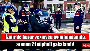 İzmir'de huzur ve güven uygulamasında, aranan 21 şüpheli yakalandı