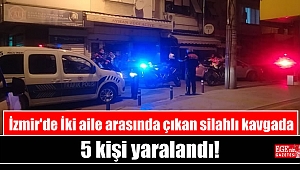 İzmir'de İki aile arasında çıkan silahlı kavgada 5 kişi yaralandı