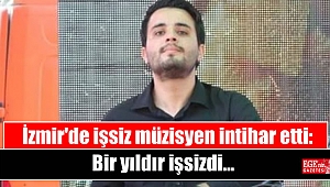 İzmir'de işsiz müzisyen intihar etti: Bir yıldır işsizdi