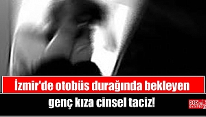 İzmir'de otobüs durağında bekleyen genç kıza cinsel taciz