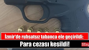 İzmir'de ruhsatsız tabanca ele geçirildi: Para cezası kesildi