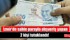 İzmir'de sahte parayla alışveriş yapan 2 kişi tutuklandı