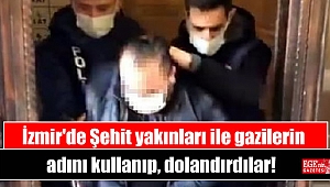 İzmir'de Şehit yakınları ile gazilerin adını kullanıp, dolandırdılar