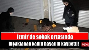 İzmir'de sokak ortasında bıçaklanan kadın hayatını kaybetti