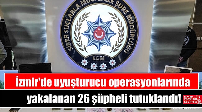 İzmir'de uyuşturucu operasyonlarında yakalanan 26 şüpheli tutuklandı