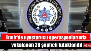 İzmir'de uyuşturucu operasyonlarında yakalanan 26 şüpheli tutuklandı
