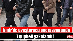 İzmir'de uyuşturucu operasyonunda 7 şüpheli yakalandı
