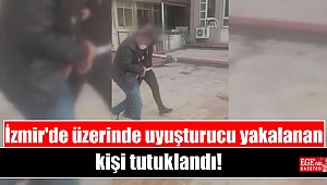 İzmir'de üzerinde uyuşturucu yakalanan kişi tutuklandı