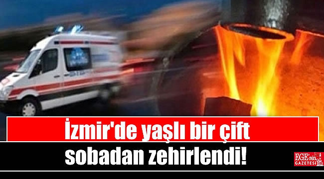 İzmir'de yaşlı bir çift sobadan zehirlendi