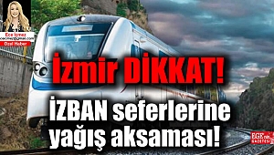 İzmir dikkat: İZBAN seferlerinde yağış aksaması