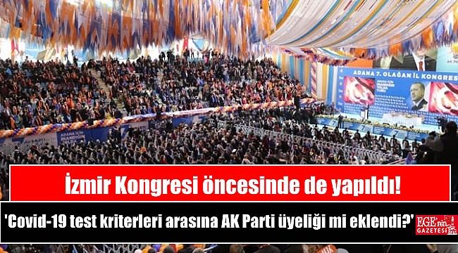 İzmir Kongresi öncesinde de yapıldı: 'Covid-19 test kriterleri arasına AK Parti üyeliği mi eklendi?'