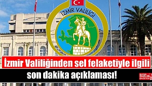 İzmir Valiliğinden sel felaketiyle ilgili son dakika açıklaması