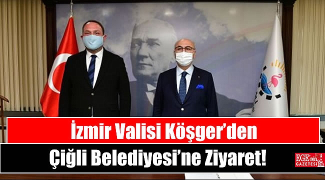 İzmir Valisi Köşger’den Çiğli Belediyesi’ne Ziyaret