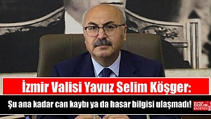 İzmir Valisi Yavuz Selim Köşger: Şu ana kadar can kaybı ya da hasar bilgisi ulaşmadı