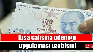 Kısa çalışma ödeneği uygulaması uzatılsın