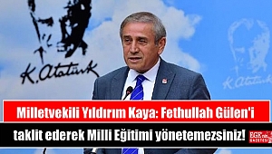 Milletvekili Yıldırım Kaya: Fethullah Gülen'i taklit ederek Milli Eğitimi yönetemezsiniz