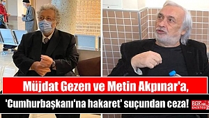 Müjdat Gezen ve Metin Akpınar'a, 'Cumhurbaşkanı'na hakaret' suçundan ceza