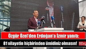 Özgür Özel’den Erdoğan’a İzmir yanıtı: 81 vilayetin hiçbirinden ümidiniz olmasın