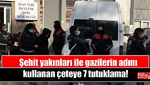 Şehit yakınları ile gazilerin adını kullanan çeteye 7 tutuklama