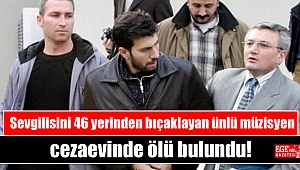 Sevgilisini 46 yerinden bıçaklayan ünlü müzisyen cezaevinde ölü bulundu
