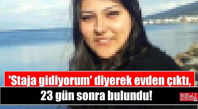 'Staja gidiyorum' diyerek evden çıktı, 23 gün sonra bulundu