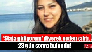 'Staja gidiyorum' diyerek evden çıktı, 23 gün sonra bulundu