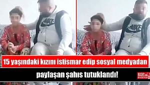 15 yaşındaki kızını istismar edip sosyal medyadan paylaşan şahıs tutuklandı