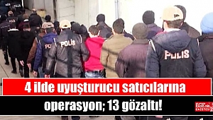 4 ilde uyuşturucu satıcılarına operasyon; 13 gözaltı