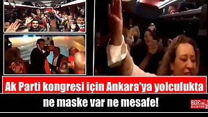 Ak Parti kongresi için Ankara'ya yolculukta ne maske var ne mesafe