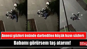 Annesi gözleri önünde darbedilen küçük kızın sözleri: Babamı görürsem taş atarım