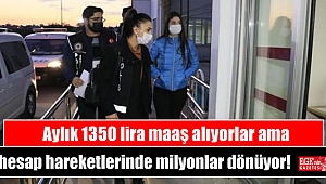 Aylık 1350 lira maaş alıyorlar ama hesap hareketlerinde milyonlar dönüyor