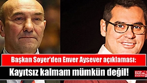 Başkan Soyer'den Enver Aysever açıklaması: Kayıtsız kalmam mümkün değil