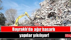 Bayraklı'da ağır hasarlı yapılar yıkılıyor