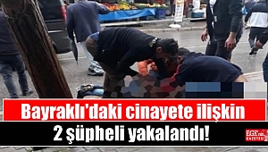 Bayraklı'daki cinayete ilişkin 2 şüpheli yakalandı