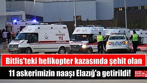 Bitlis'teki helikopter kazasında şehit olan 11 askerimizin naaşı Elazığ'a getirildi