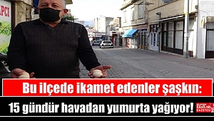 Bu ilçede ikamet edenler şaşkın: 15 gündür havadan yumurta yağıyor