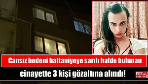 Cansız bedeni battaniyeye sarılı halde bulunan cinayette 3 kişi gözaltına alındı