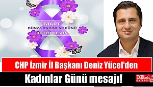 CHP İzmir İl Başkanı Deniz Yücel'den 8 Mart Dünya Kadınlar günü mesajı