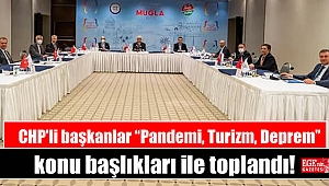 CHP’li başkanlar “Pandemi, Turizm, Deprem” konu başlıkları ile toplandı