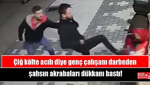 Çiğ köfte acılı diye genç çalışanı darbeden şahsın akrabaları dükkanı bastı