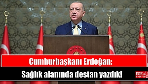 Cumhurbaşkanı Erdoğan: Sağlık alanında destan yazdık