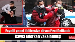 Engelli genci öldüresiye döven Fırat Delikanlı kavga ederken yakalanmış