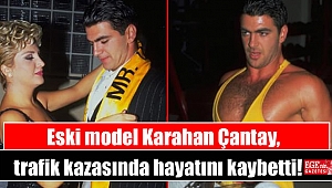 Eski model Karahan Çantay, trafik kazasında hayatını kaybetti